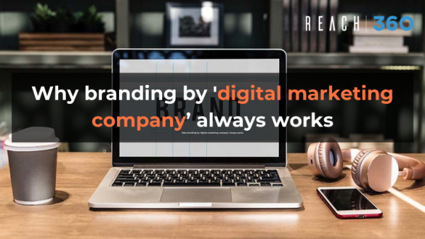 Why branding by ‘digital marketing company’ always works