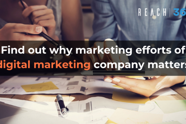 Find out why marketing efforts of digital marketing company matters