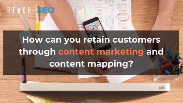 How can you retain customers through content marketing and content mapping?