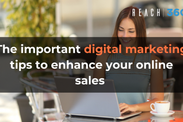 The important digital marketing tips to enhance your online sales (PART – 1)
