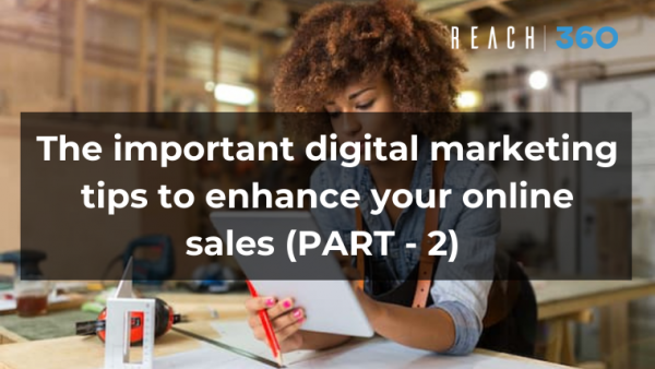 The important digital marketing tips to enhance your online sales (PART – 2)