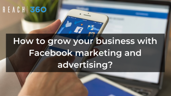 How to grow your business with Facebook marketing and advertising?