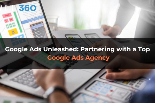 Google Ads Unleashed: Partnering with a Top Google Ads Agency