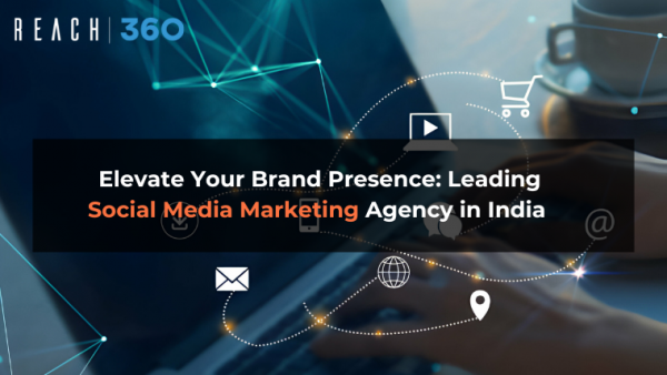 Elevate Your Brand Presence: Leading Social Media Marketing Agency in India – Reach360