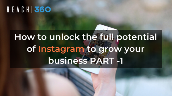How to unlock the full potential of Instagram to grow your business PART -1