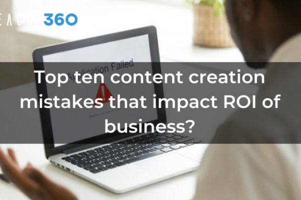 Top ten content creation mistakes that impact ROI of business?