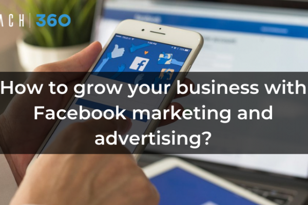 How to grow your business with Facebook marketing and advertising?